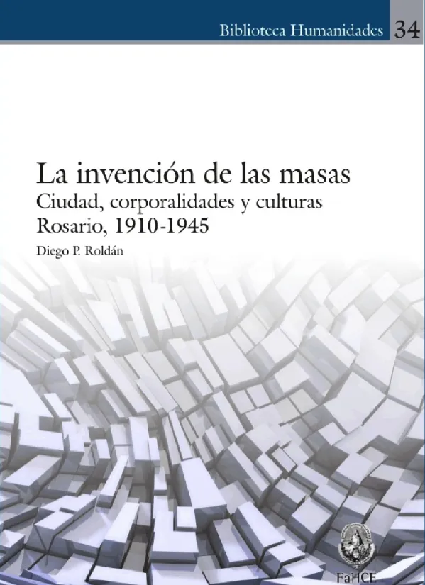 La invención de las masas. Ciudad, corporalidades y culturas : Rosario, 1910-1945