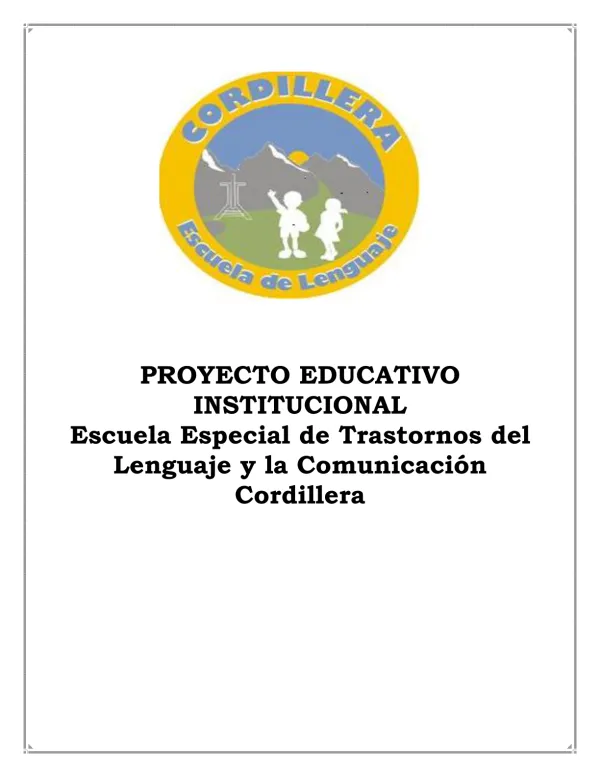PROYECTO EDUCATIVO INSTITUCIONAL Escuela Especial de Trastornos del Lenguaje y la Comunicación Cordillera