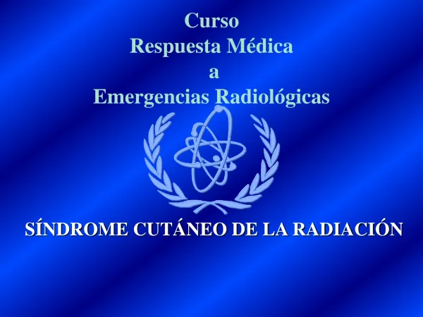 Curso Respuesta Médica a Emergencias Radiológicas SÍNDROME CUTÁNEO DE LA RADIACIÓN