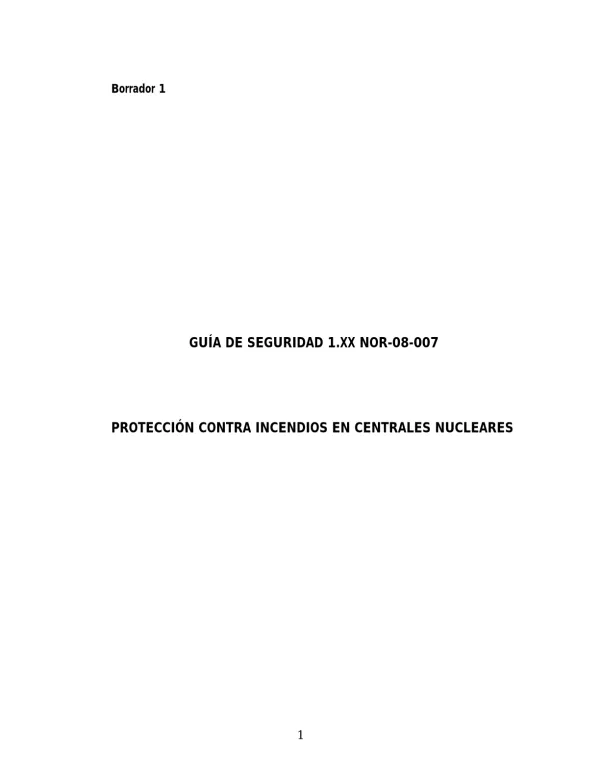 Borrador 1 GUÍA DE SEGURIDAD 1.XX NOR PROTECCIÓN CONTRA INCENDIOS EN CENTRALES NUCLEARES